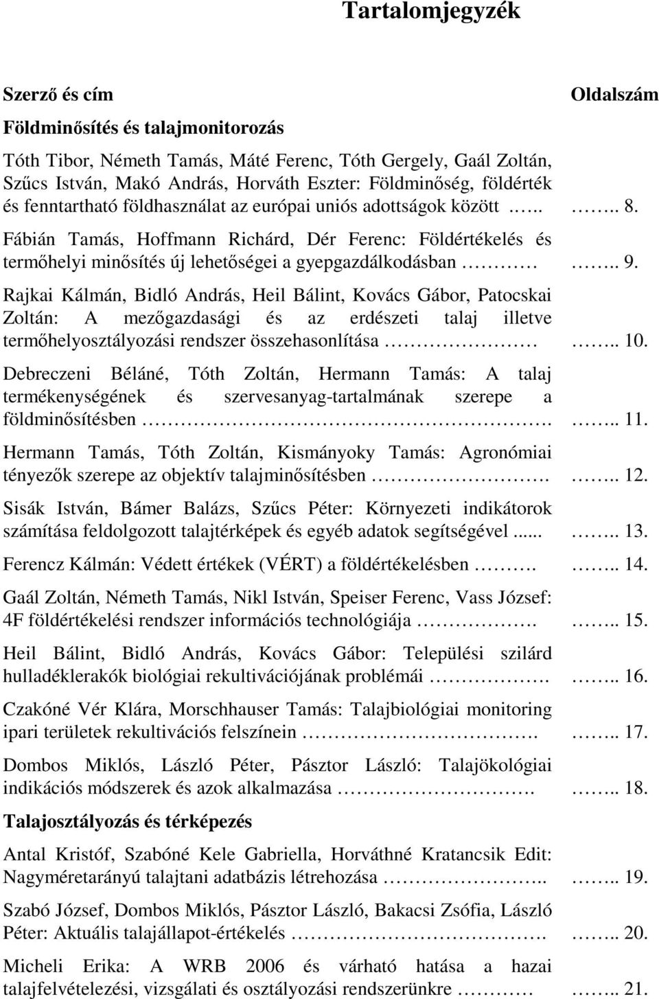 . 9. Rajkai Kálmán, Bidló András, Heil Bálint, Kovács Gábor, Patocskai Zoltán: A mezgazdasági és az erdészeti talaj illetve termhelyosztályozási rendszer összehasonlítása.. 10.