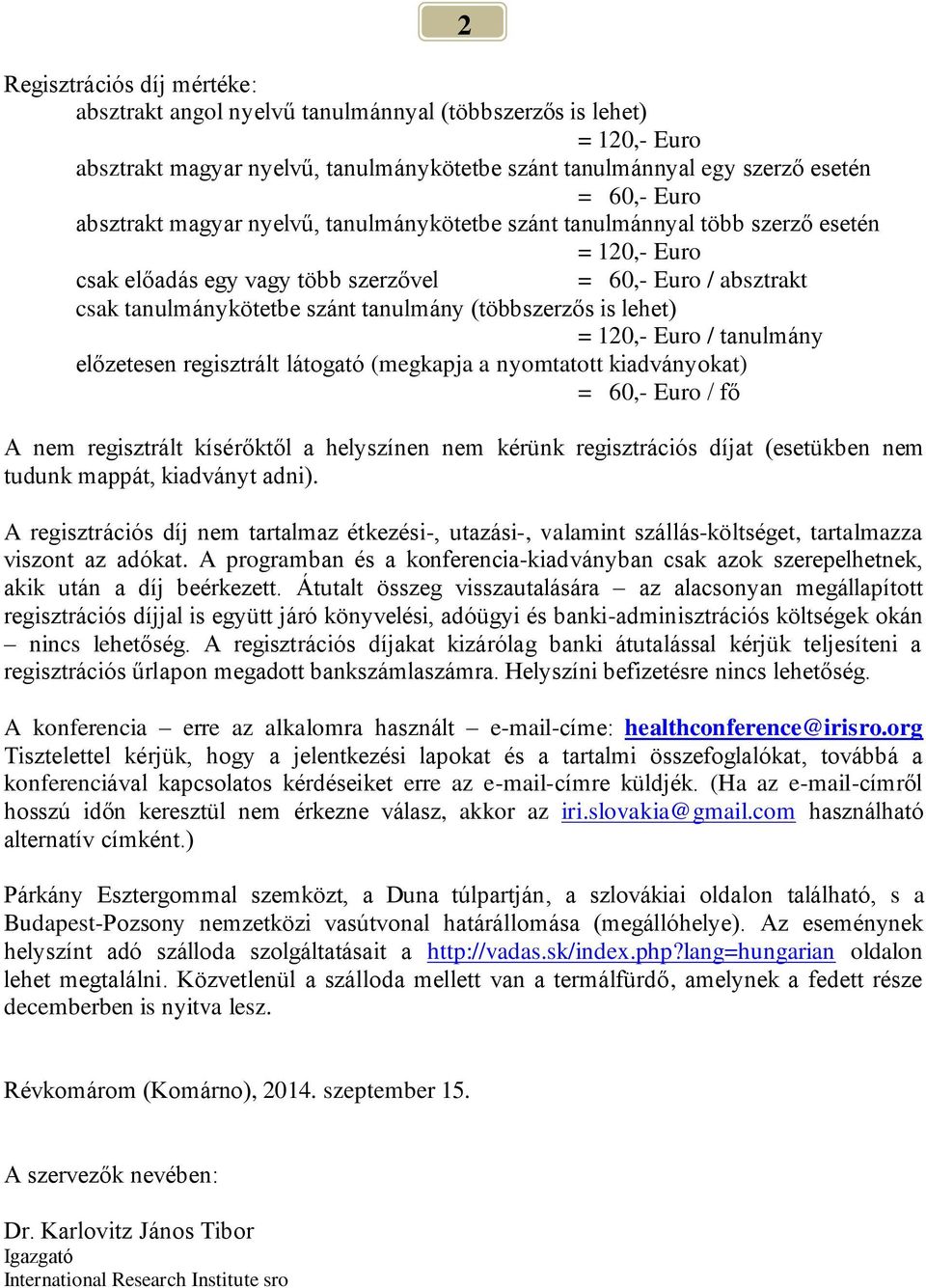 lehet) = 120,- Euro / tanulmány előzetesen regisztrált látogató (megkapja a nyomtatott kiadványokat) = 60,- Euro / fő 2 A nem regisztrált kísérőktől a helyszínen nem kérünk regisztrációs díjat