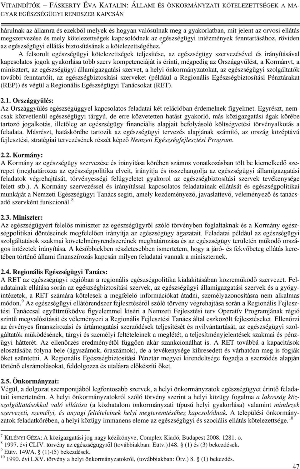 7 A felsorolt egészségügyi kötelezettségek teljesítése, az egészségügy szervezésével és irányításával kapcsolatos jogok gyakorlása több szerv kompetenciáját is érinti, mégpedig az Országgyűlést, a