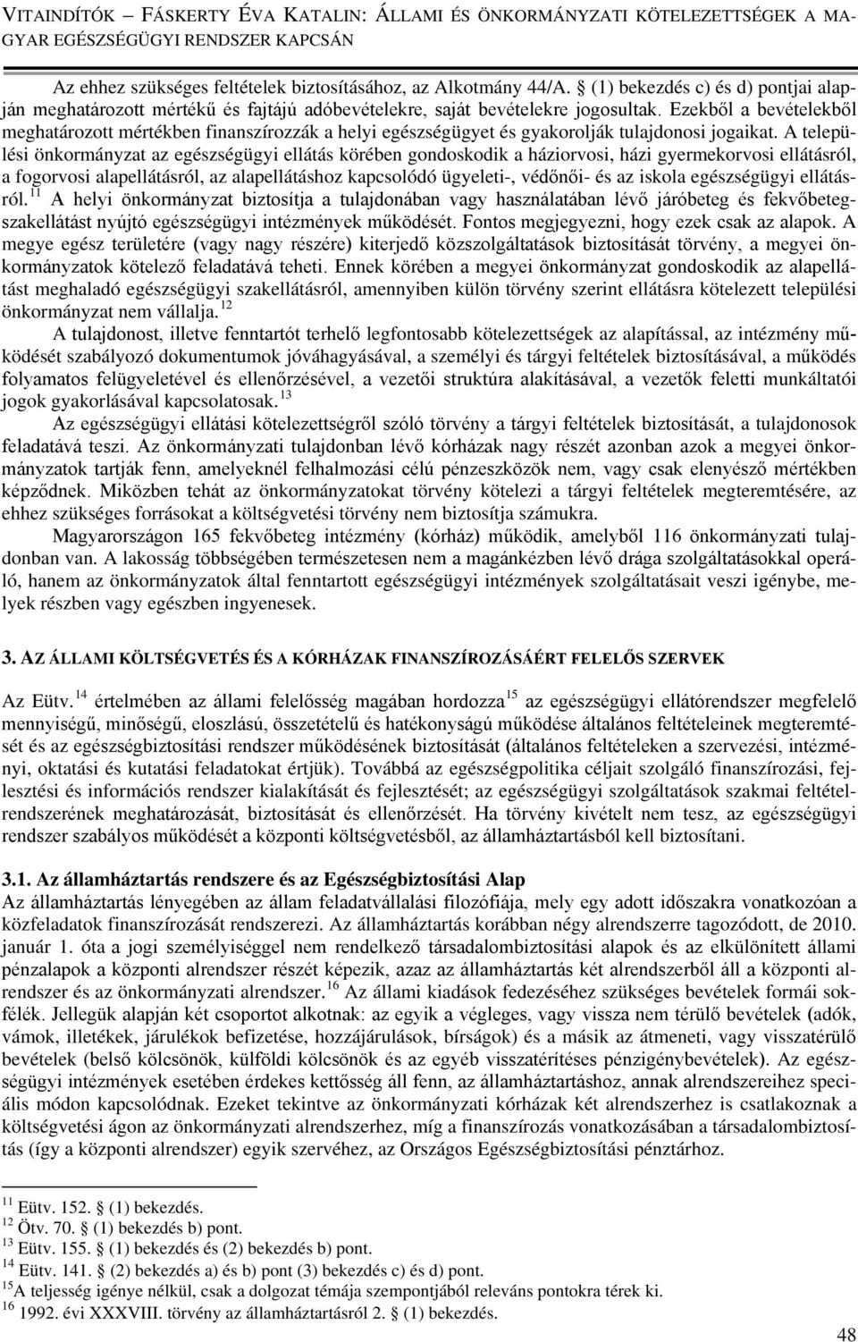 A települési önkormányzat az egészségügyi ellátás körében gondoskodik a háziorvosi, házi gyermekorvosi ellátásról, a fogorvosi alapellátásról, az alapellátáshoz kapcsolódó ügyeleti-, védőnői- és az