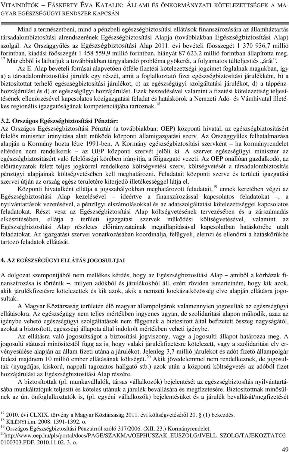 évi bevételi főösszegét 1 370 936,7 millió forintban, kiadási főösszegét 1 458 559,9 millió forintban, hiányát 87 623,2 millió forintban állapította meg.