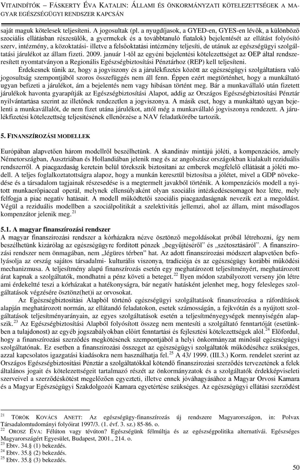 illetve a felsőoktatási intézmény teljesíti, de utánuk az egészségügyi szolgáltatási járulékot az állam fizeti. 2009.