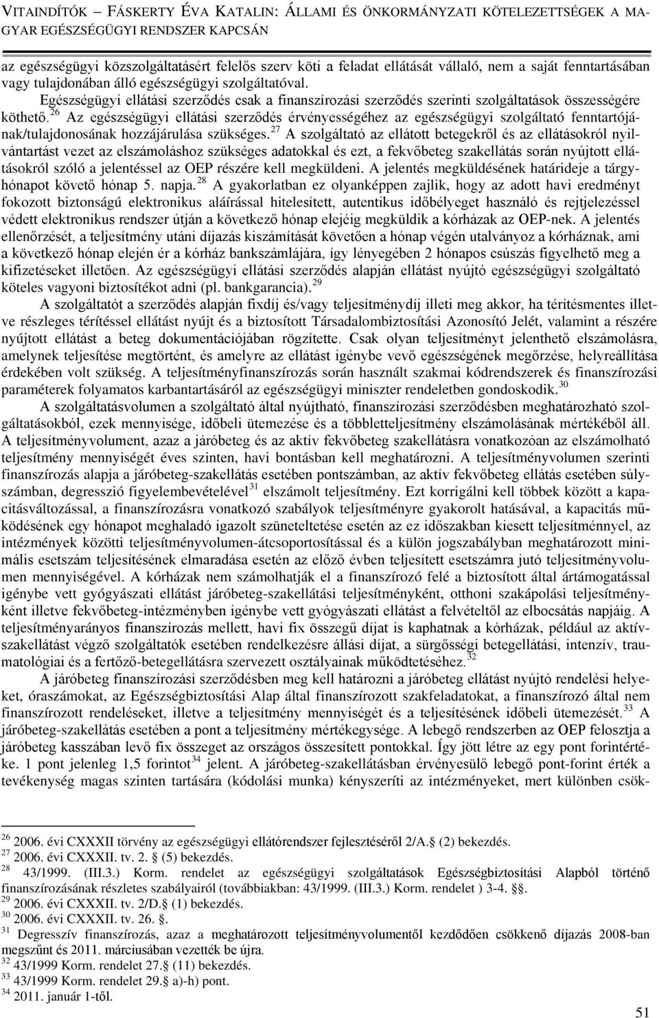 26 Az egészségügyi ellátási szerződés érvényességéhez az egészségügyi szolgáltató fenntartójának/tulajdonosának hozzájárulása szükséges.