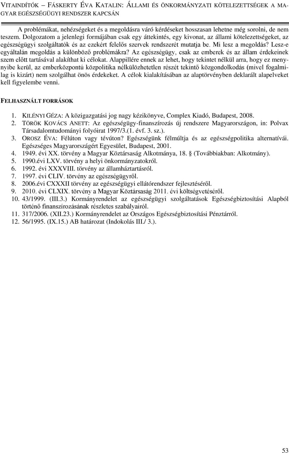 Lesz-e egyáltalán megoldás a különböző problémákra? Az egészségügy, csak az emberek és az állam érdekeinek szem előtt tartásával alakíthat ki célokat.