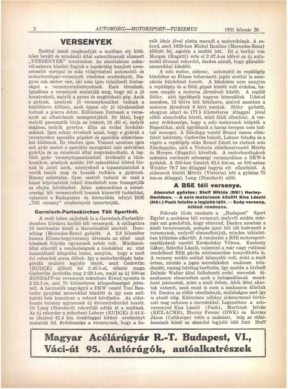 Nagyon sok ember van, aki nem igen tulajdonít fontosságot a versenyeredményeknek. Ezek tévednek. Igazában a versenyek mutatják meg, hogy mi a jó konstrukció, melyik a gyors és megbízható gép.