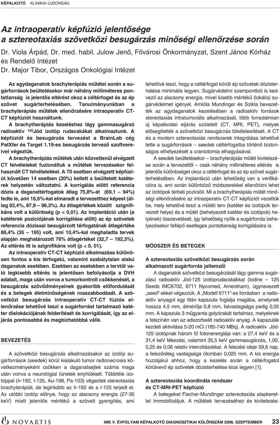 Major Tibor, Országos Onkológiai Intézet Az agydaganatok brachyterápiás mûtétei során a sugárforrások beültetésekor már néhány milliméteres pontatlanság is jelentôs eltérést okoz a céltérfogat és az