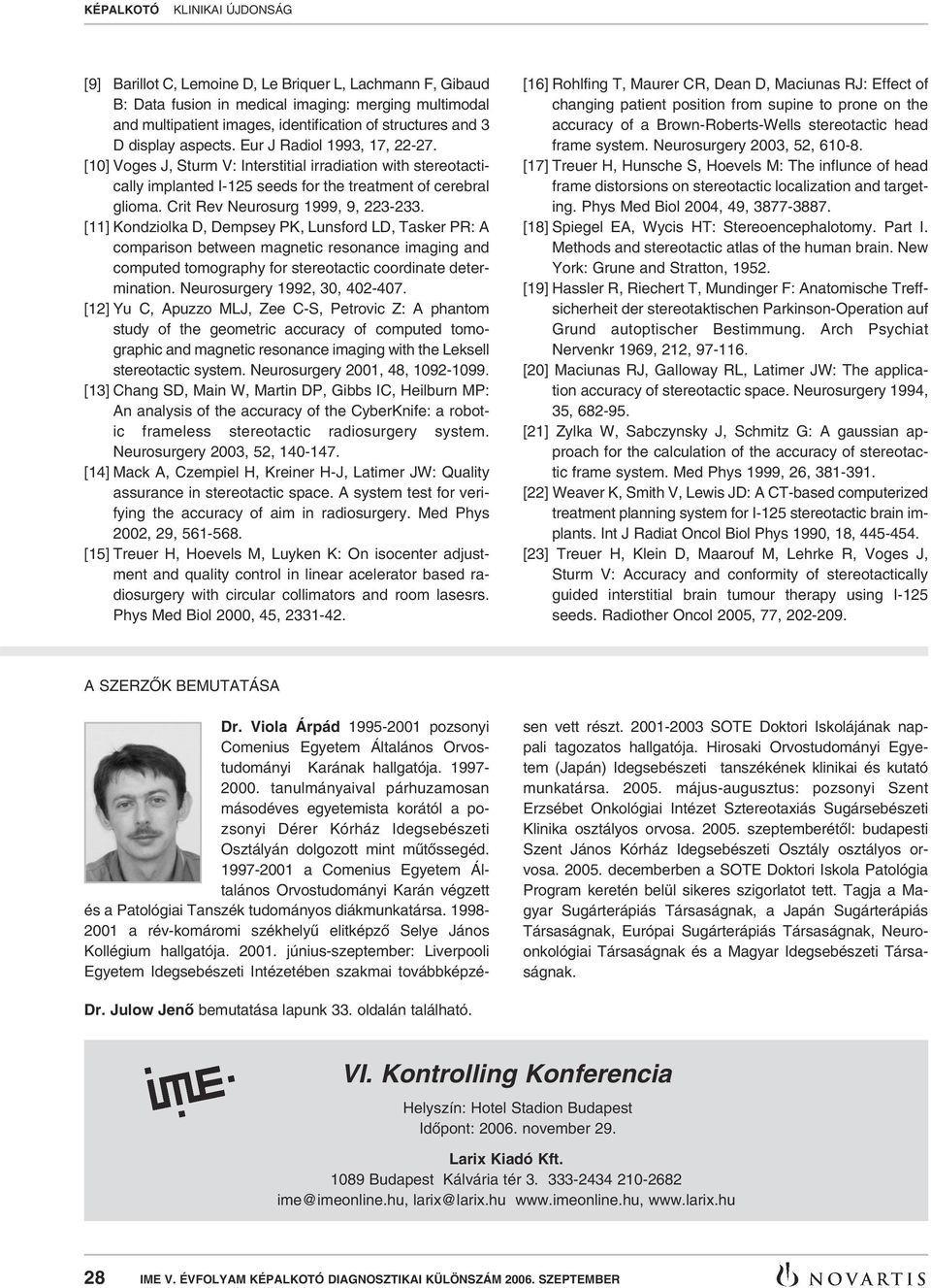 [11] Kondziolka D, Dempsey PK, Lunsford LD, Tasker PR: A comparison between magnetic resonance imaging and computed tomography for stereotactic coordinate determination.