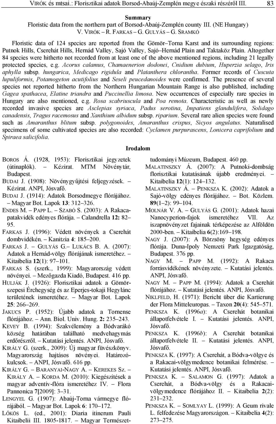 SRAMKÓ Floristic data of 124 species are reported from the Gömör Torna Karst and its surrounding regions: Putnok Hills, Cserehát Hills, Hernád Valley, Sajó Valley, Sajó Hernád Plain and Taktaköz