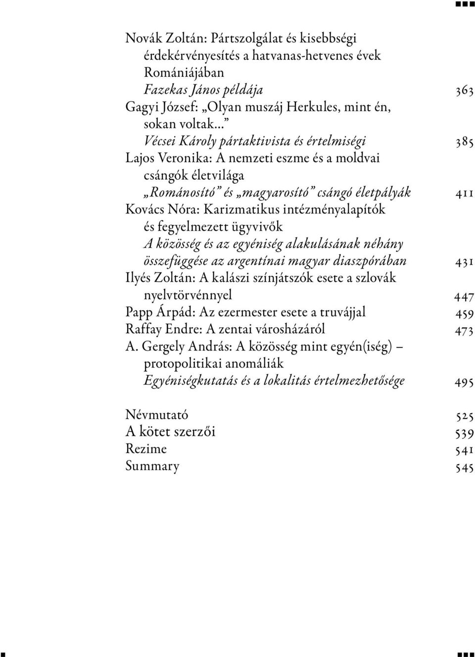 fegyelmezett ügyvivők A közösség és az egyéniség alakulásának néhány összefüggése az argentínai magyar diaszpórában 431 Ilyés Zoltán: A kalászi színjátszók esete a szlovák nyelvtörvénnyel 447 Papp