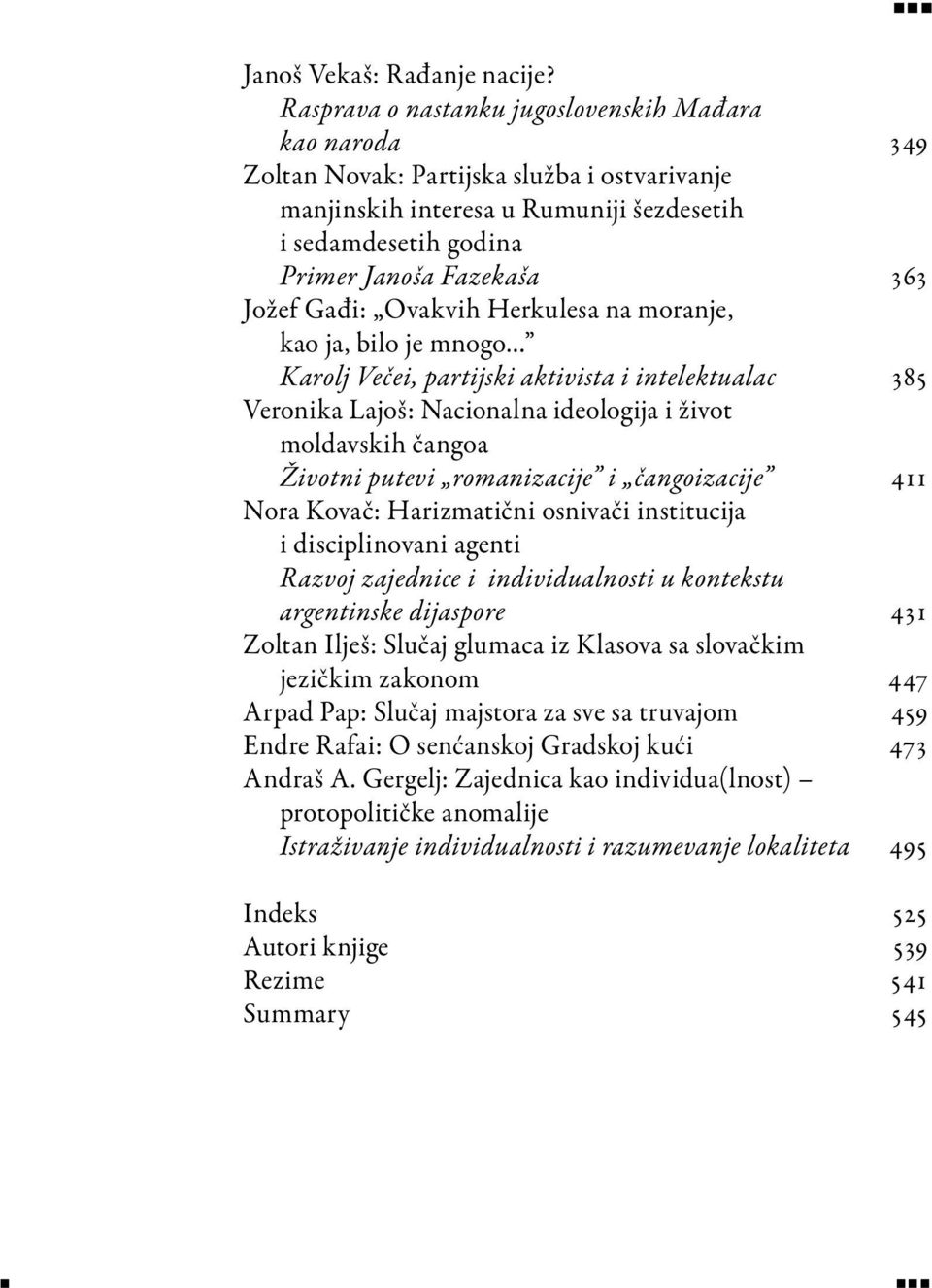 Gađi: Ovakvih Herkulesa na moranje, kao ja, bilo je mnogo Karolj Večei, partijski aktivista i intelektualac 385 Veronika Lajoš: Nacionalna ideologija i život moldavskih čangoa Životni putevi