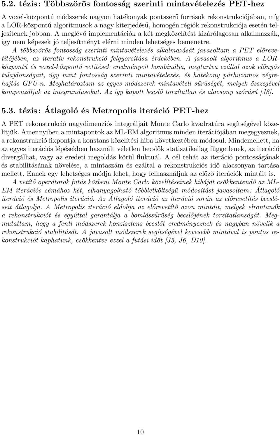 A meglévő implementációk a két megközelítést kizárólagosan alkalmazzák, így nem képesek jó teljesítményt elérni minden lehetséges bemenetre.