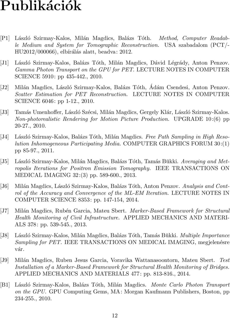 Gamma Photon Transport on the GPU for PET. LECTURE NOTES IN COMPUTER SCIENCE 5910: pp 435-442., 2010. Milán Magdics, László Szirmay-Kalos, Balázs Tóth, Ádám Csendesi, Anton Penzov.