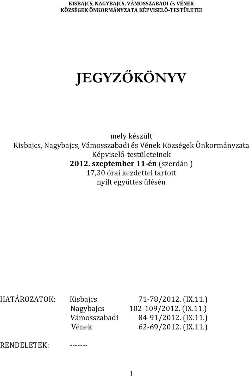 szeptember 11-én (szerdán ) 17,30 órai kezdettel tartott nyílt együttes ülésén HATÁROZATOK: Kisbajcs 71-78/2012.