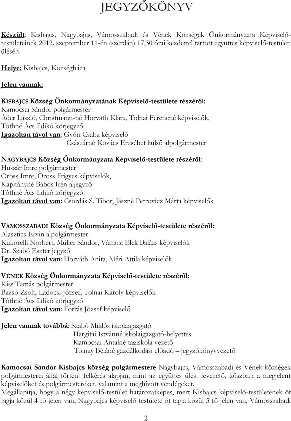 Helye: Kisbajcs, Községháza Jelen vannak: KISBAJCS Község Önkormányzatának Képviselő-testülete részéről: Kamocsai Sándor polgármester Áder László, Christmann-né Horváth Klára, Tolnai Ferencné