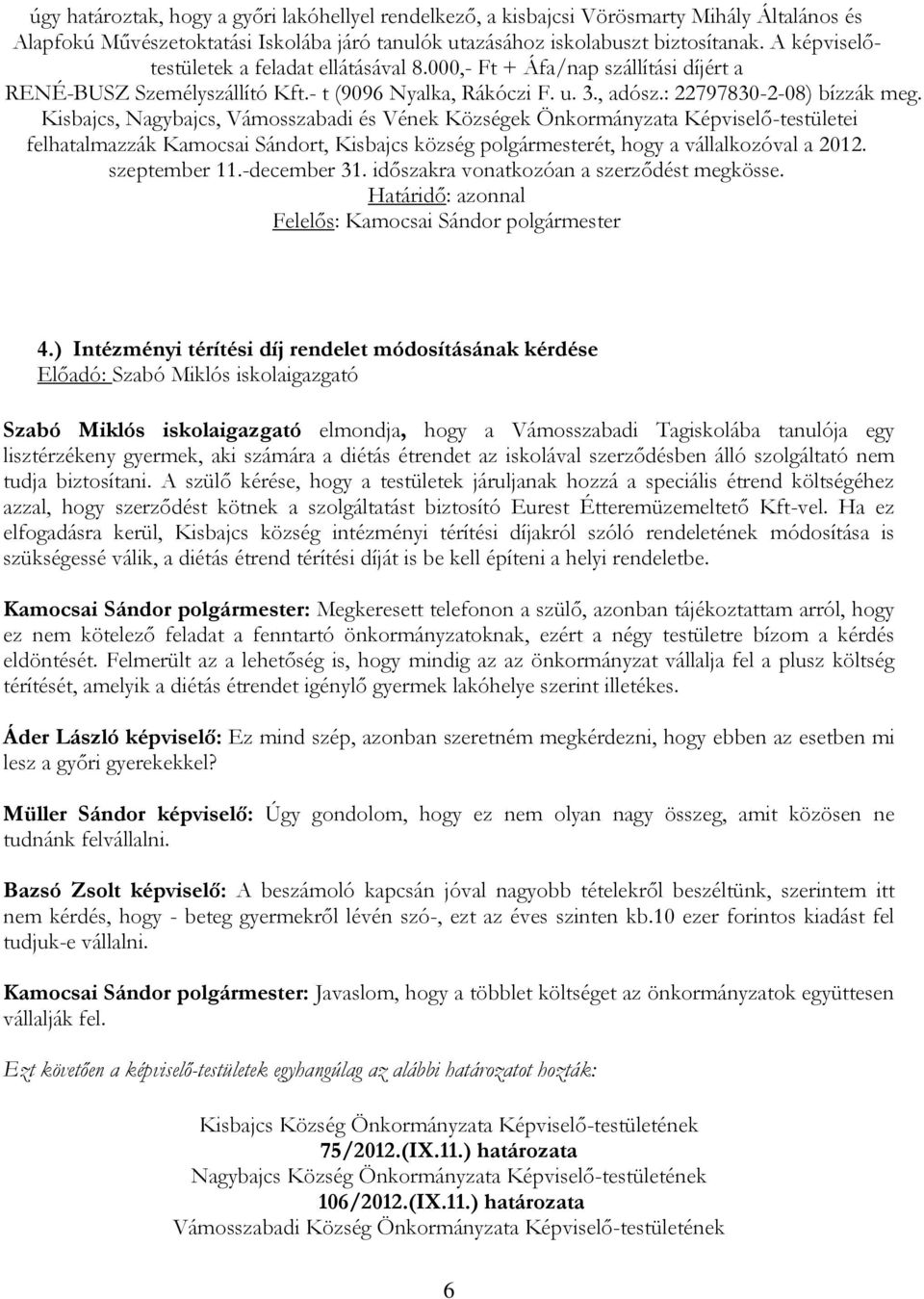 Kisbajcs, Nagybajcs, Vámosszabadi és Vének Községek Önkormányzata Képviselő-testületei felhatalmazzák Kamocsai Sándort, Kisbajcs község polgármesterét, hogy a vállalkozóval a 2012. szeptember 11.