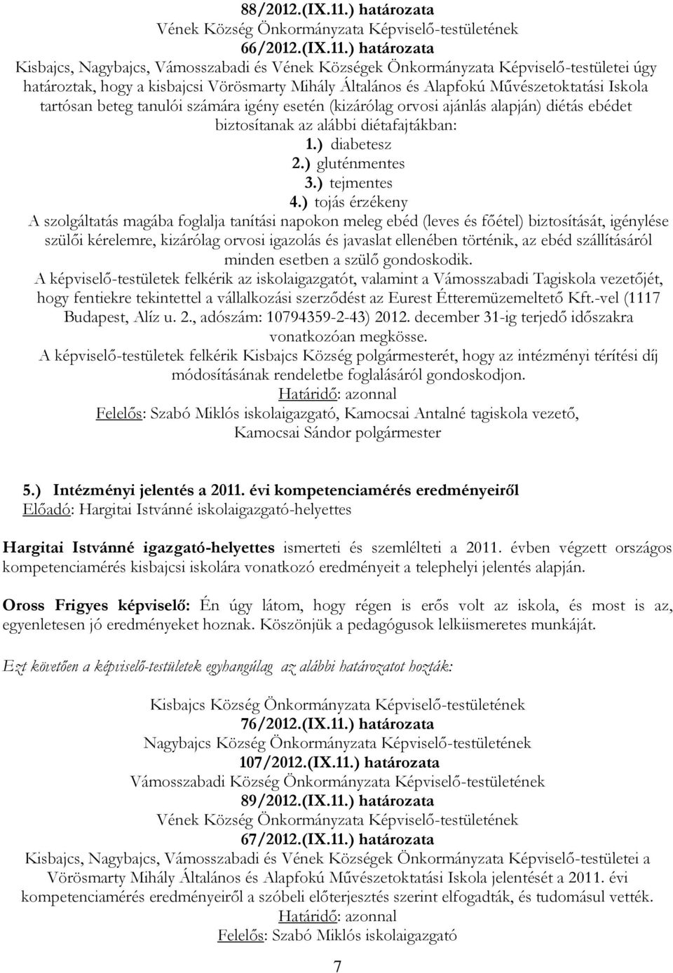 ) határozata Kisbajcs, Nagybajcs, Vámosszabadi és Vének Községek Önkormányzata Képviselő-testületei úgy határoztak, hogy a kisbajcsi Vörösmarty Mihály Általános és Alapfokú Művészetoktatási Iskola