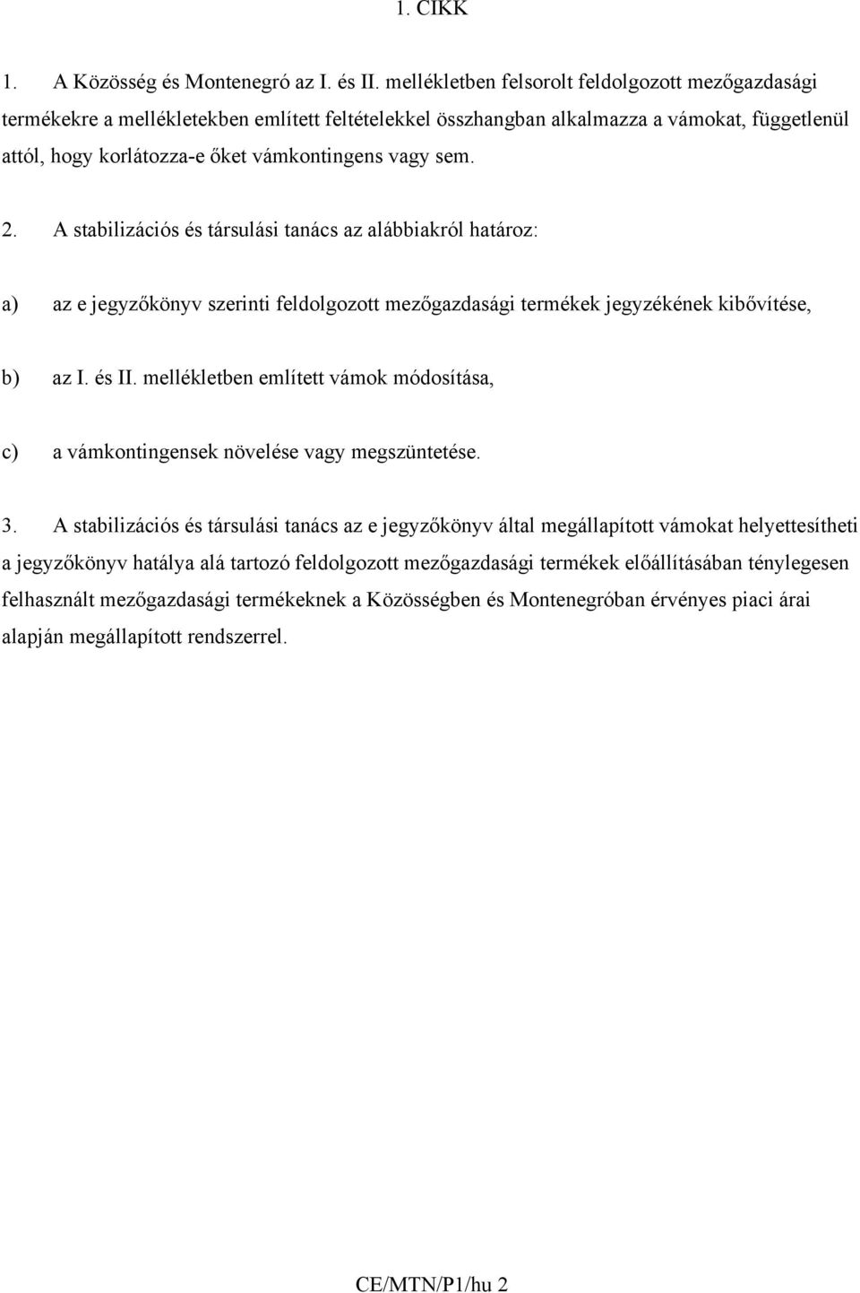 2. A stabilizációs és társulási tanács az alábbiakról határoz: a) az e jegyzőkönyv szerinti feldolgozott mezőgazdasági termékek jegyzékének kibővítése, b) az I. és II.