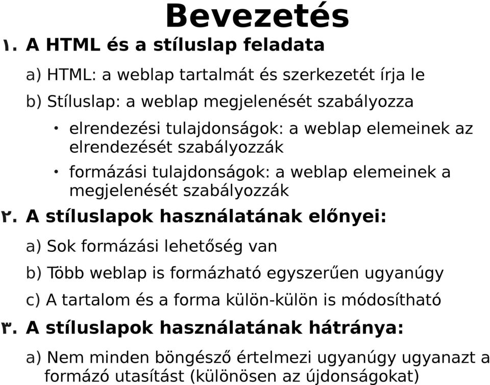 tulajdonságok: a weblap elemeinek az elrendezését szabályozzák formázási tulajdonságok: a weblap elemeinek a megjelenését szabályozzák 2.