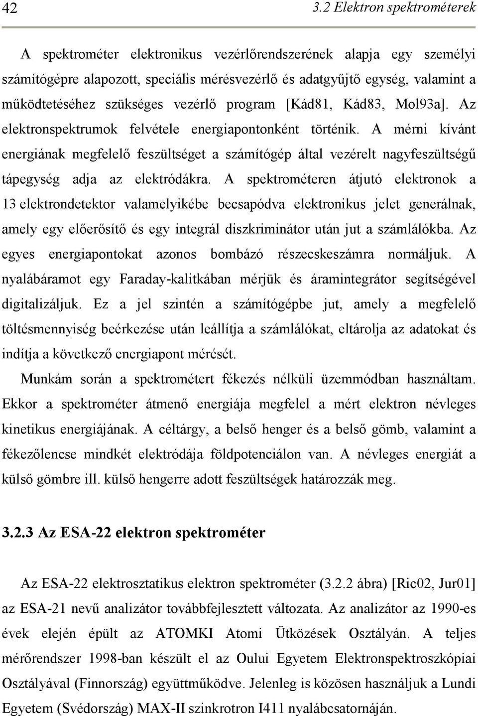 A mérni kívánt energiának megfelelı feszültséget a számítógép által vezérelt nagyfeszültségő tápegység adja az elektródákra.