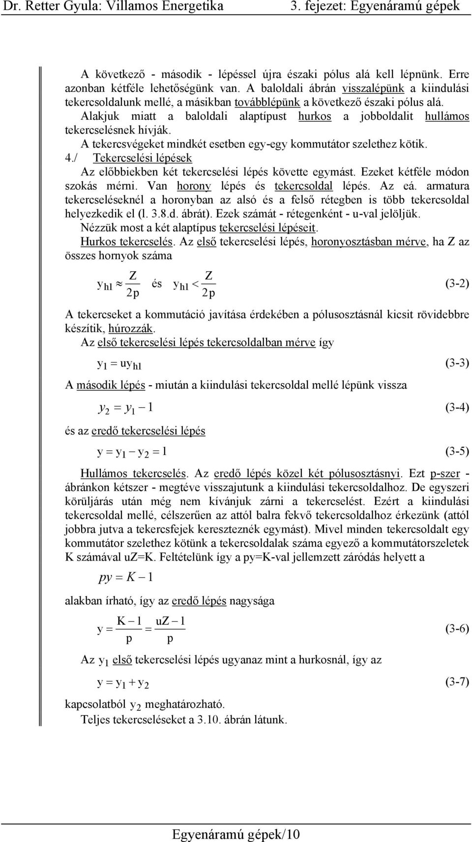 Alakjuk miatt a baloldali alaptípust hurkos a jobboldalit hullámos tekercselésnek hívják. A tekercsvégeket mindkét esetben egy-egy kommutátor szelethez kötik. 4.