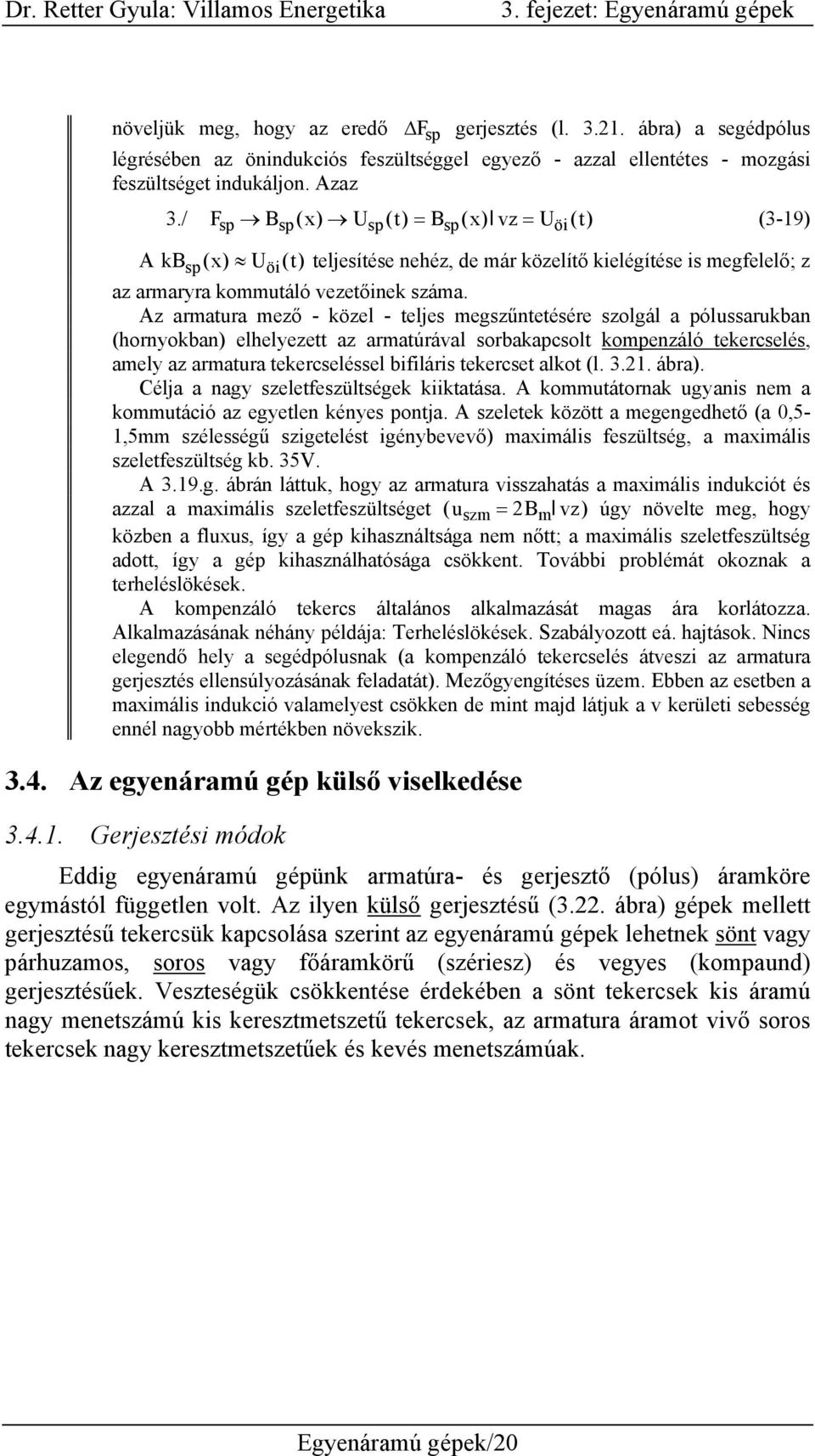 Az armatura mező - közel - teljes megszűntetésére szolgál a pólussarukban (hornyokban) elhelyezett az armatúrával sorbakapcsolt kompenzáló tekercselés, amely az armatura tekercseléssel bifiláris