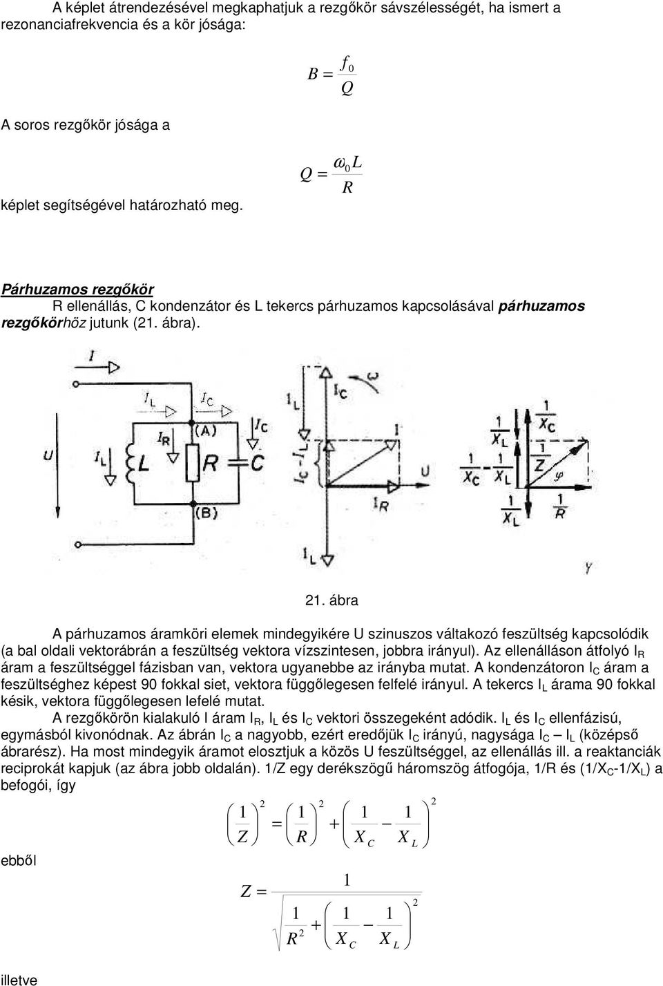 . ábra A párhuzamos áramköri elemek mindegyikére szinuszos váltakozó feszültség kapcsolódik (a bal oldali vektorábrán a feszültség vektora vízszintesen, jobbra irányul).