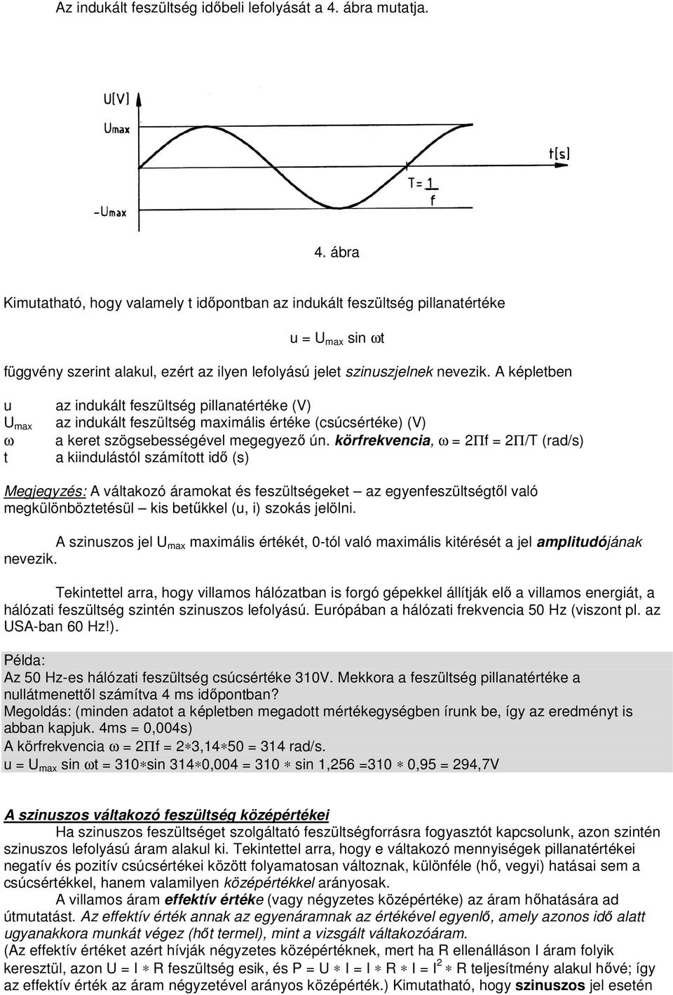 A képletben u max ω t az indukált feszültség pillanatértéke (V) az indukált feszültség maximális értéke (csúcsértéke) (V) a keret szögsebességével megegyező ún.