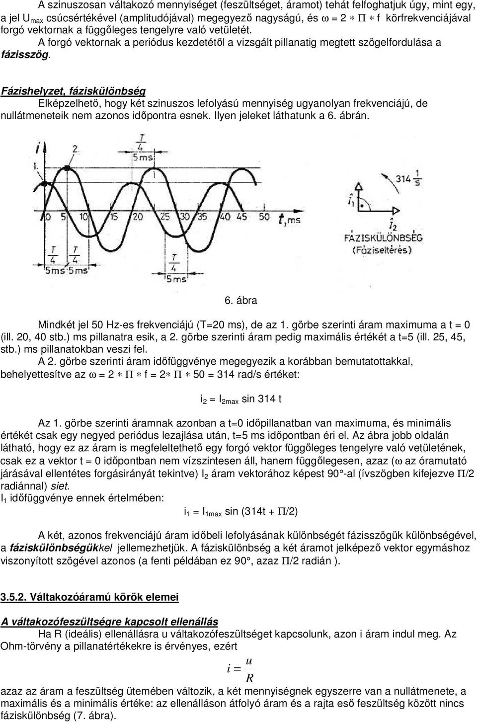 Fázishelyzet, fáziskülönbség Elképzelhető, hogy két szinuszos lefolyású mennyiség ugyanolyan frekvenciájú, de nullátmeneteik nem azonos időpontra esnek. Ilyen jeleket láthatunk a 6.