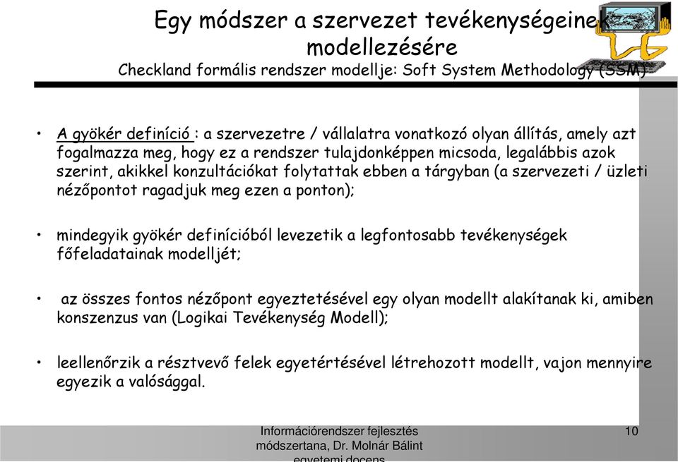 nézőpontot ragadjuk meg ezen a ponton); mindegyik gyökér definícióból levezetik a legfontosabb tevékenységek főfeladatainak modelljét; az összes fontos nézőpont egyeztetésével egy