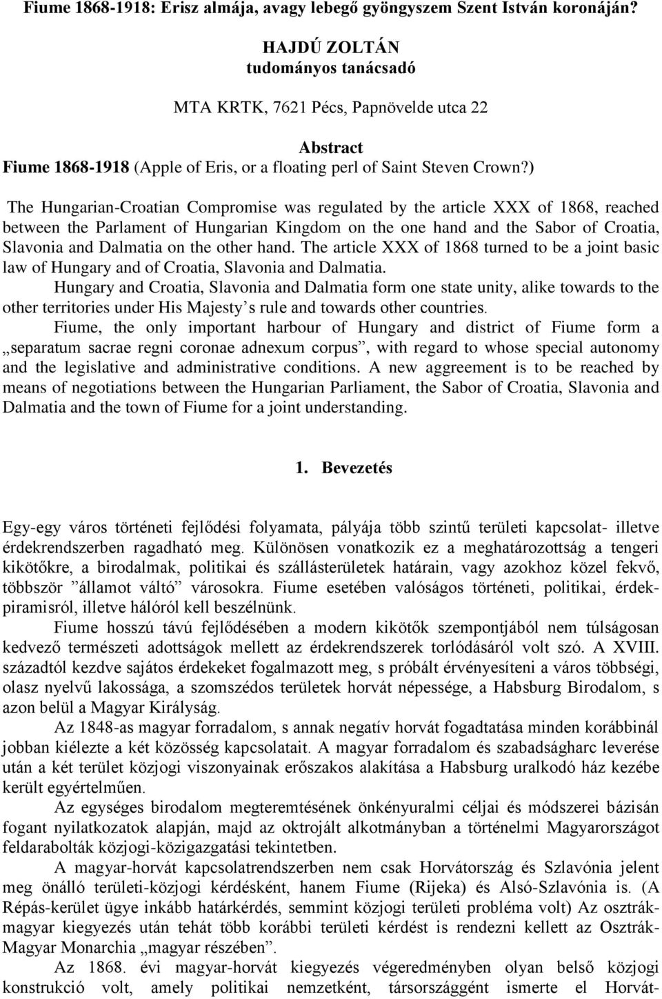 ) The Hungarian-Croatian Compromise was regulated by the article XXX of 1868, reached between the Parlament of Hungarian Kingdom on the one hand and the Sabor of Croatia, Slavonia and Dalmatia on the