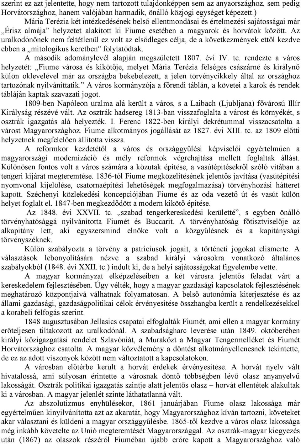 Az uralkodónőnek nem feltétlenül ez volt az elsődleges célja, de a következmények ettől kezdve ebben a mitologikus keretben folytatódtak. A második adománylevél alapján megszületett 1807. évi IV. tc.