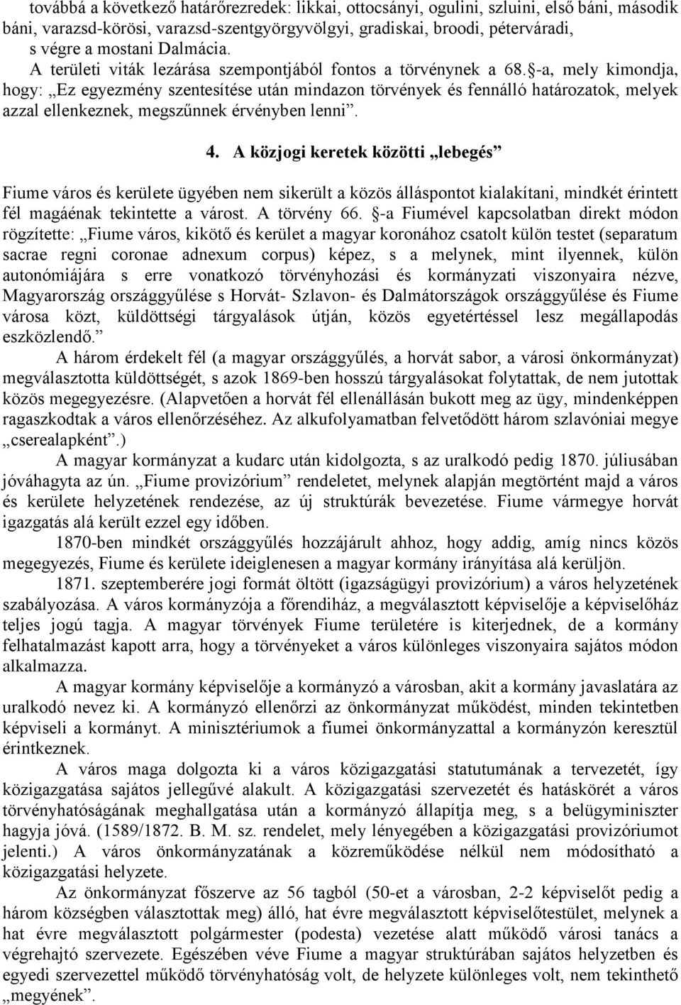 -a, mely kimondja, hogy: Ez egyezmény szentesítése után mindazon törvények és fennálló határozatok, melyek azzal ellenkeznek, megszűnnek érvényben lenni. 4.