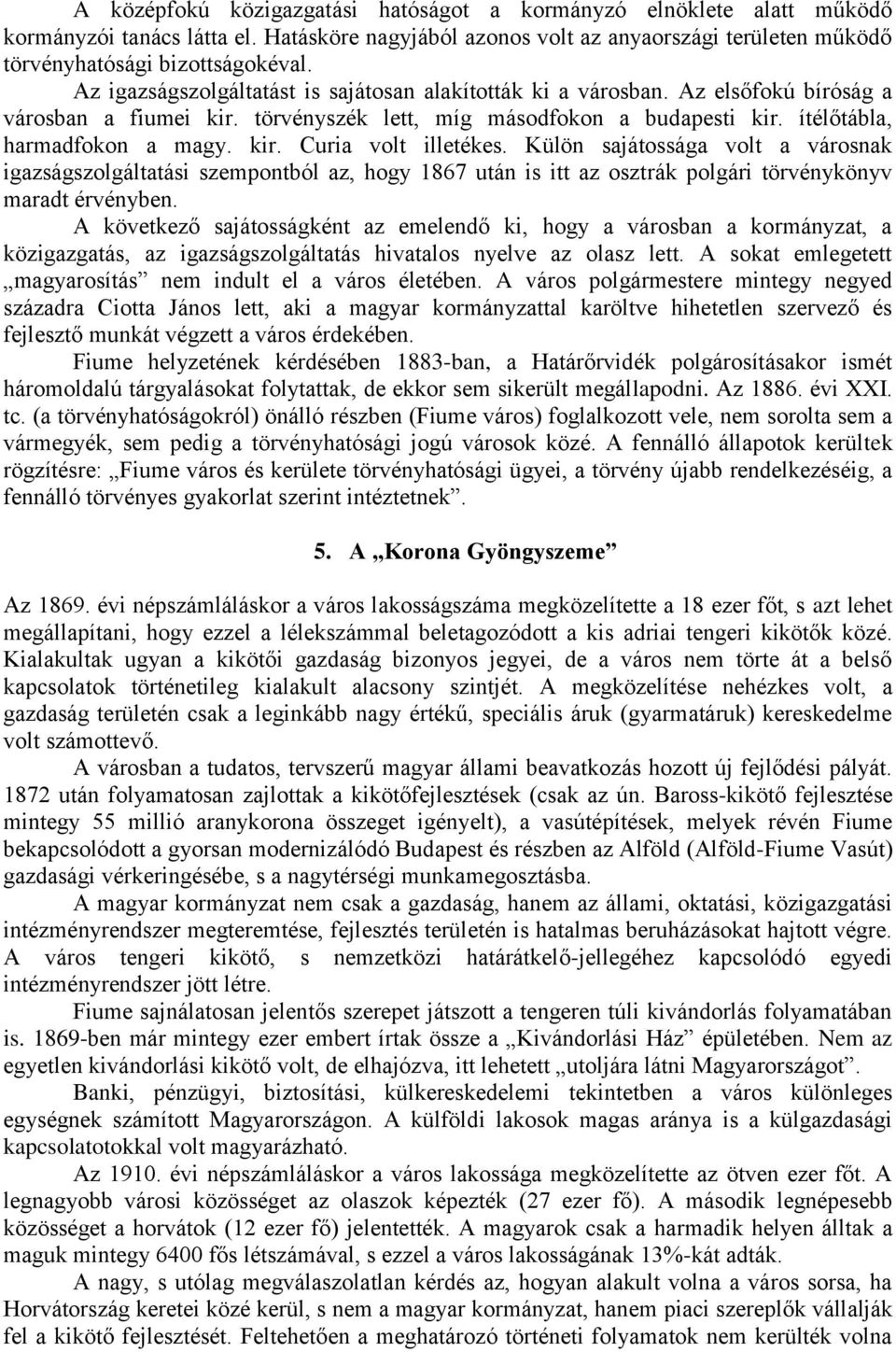 Külön sajátossága volt a városnak igazságszolgáltatási szempontból az, hogy 1867 után is itt az osztrák polgári törvénykönyv maradt érvényben.