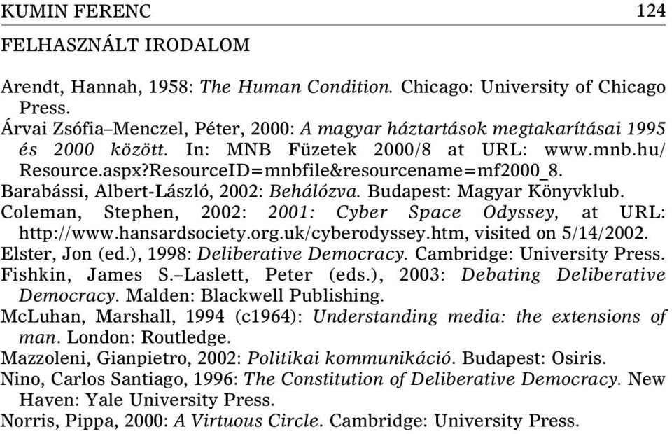 Barabássi, Albert-László, 2002: Behálózva. Budapest: Magyar Könyvklub. Coleman, Stephen, 2002: 2001: Cyber Space Odyssey, at URL: http://www.hansardsociety.org.uk/cyberodyssey.