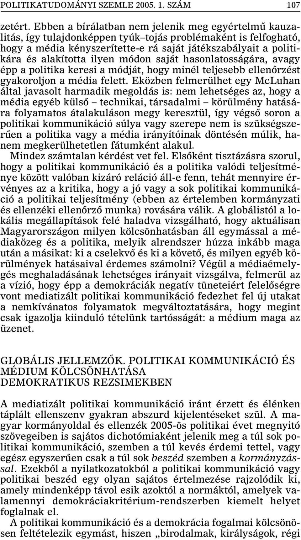 ilyen módon saját hasonlatosságára, avagy épp a politika keresi a módját, hogy minél teljesebb ellenõrzést gyakoroljon a média felett.