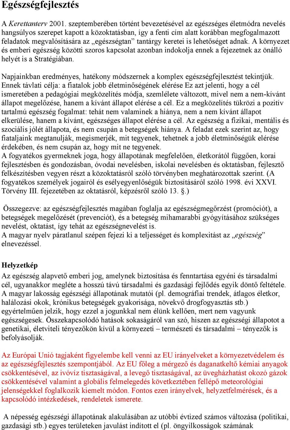 tantárgy keretei is lehetőséget adnak. A környezet és emberi egészség közötti szoros kapcsolat azonban indokolja ennek a fejezetnek az önálló helyét is a Stratégiában.