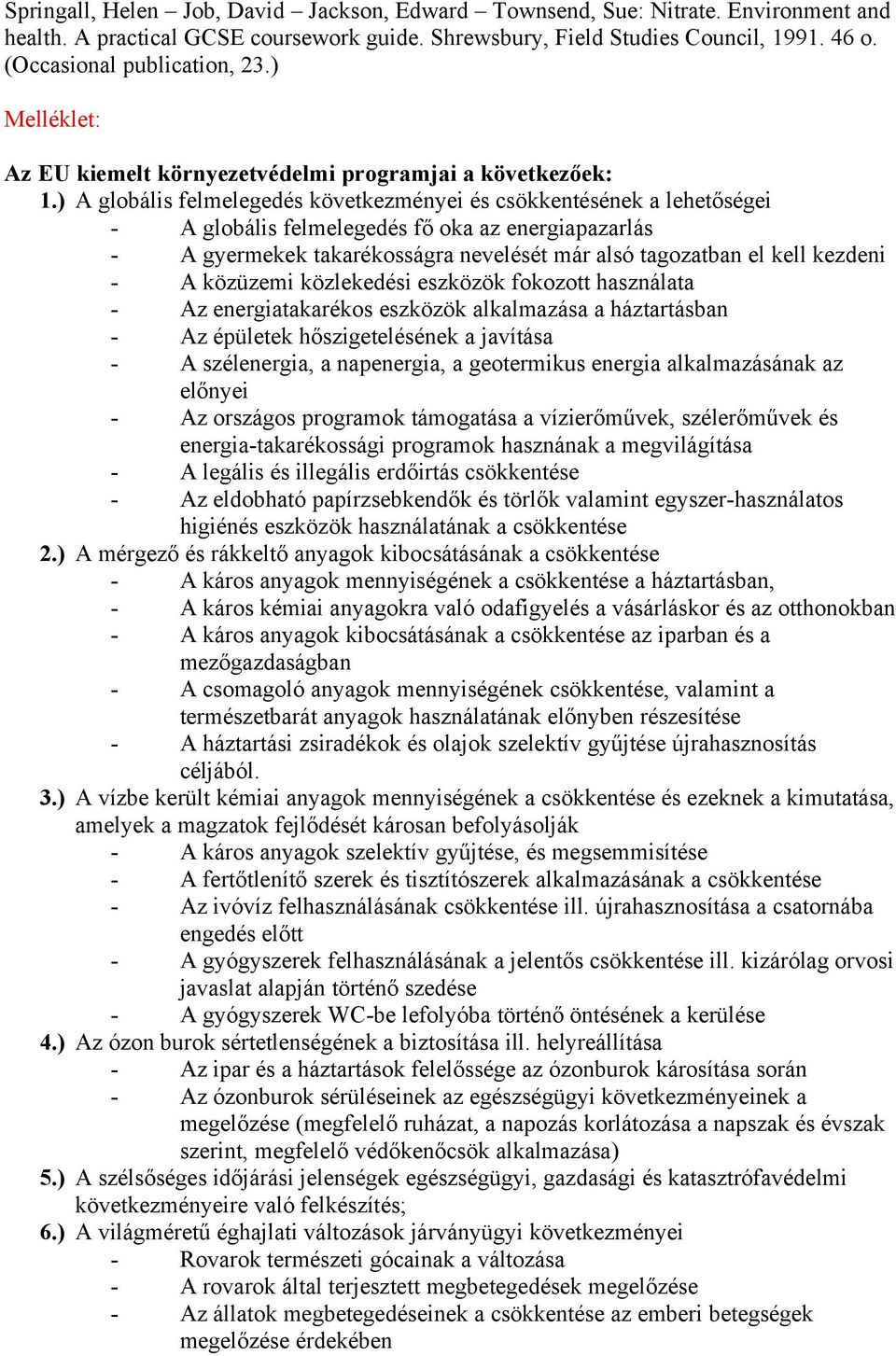 ) A globális felmelegedés következményei és csökkentésének a lehetőségei - A globális felmelegedés fő oka az energiapazarlás - A gyermekek takarékosságra nevelését már alsó tagozatban el kell kezdeni