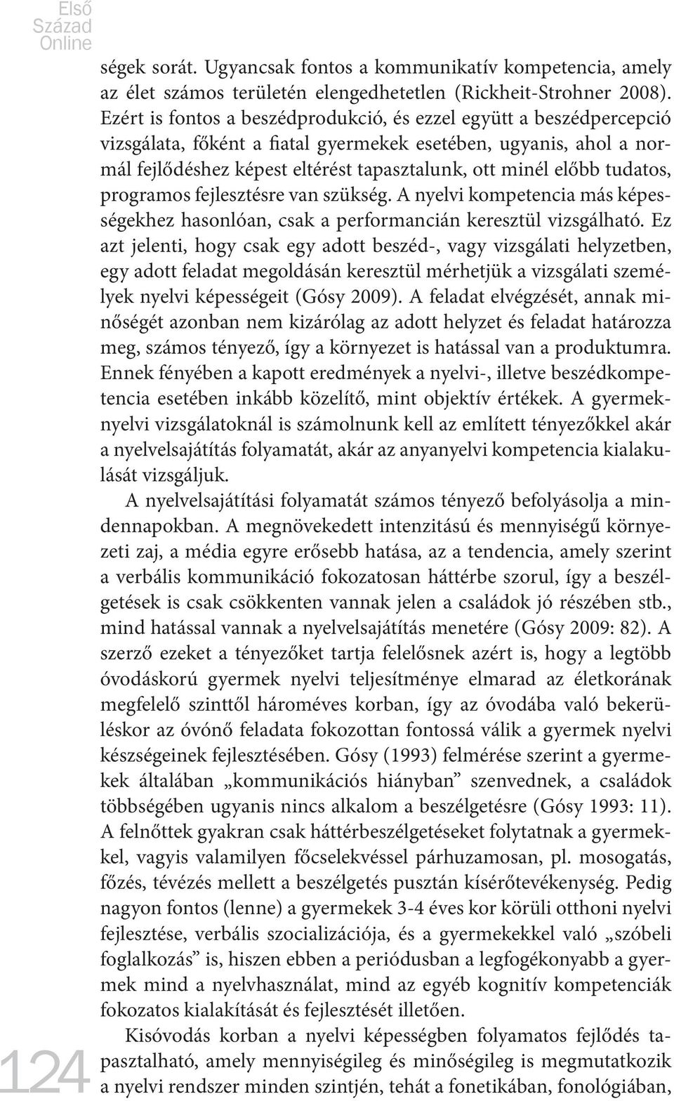 tudatos, programos fejlesztésre van szükség. A nyelvi kompetencia más képességekhez hasonlóan, csak a performancián keresztül vizsgálható.