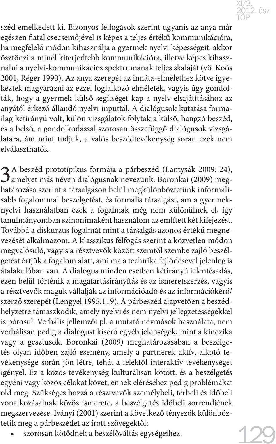 minél kiterjedtebb kommunikációra, illetve képes kihasználni a nyelvi-kommunikációs spektrumának teljes skáláját (vö. Koós 2001, Réger 1990).