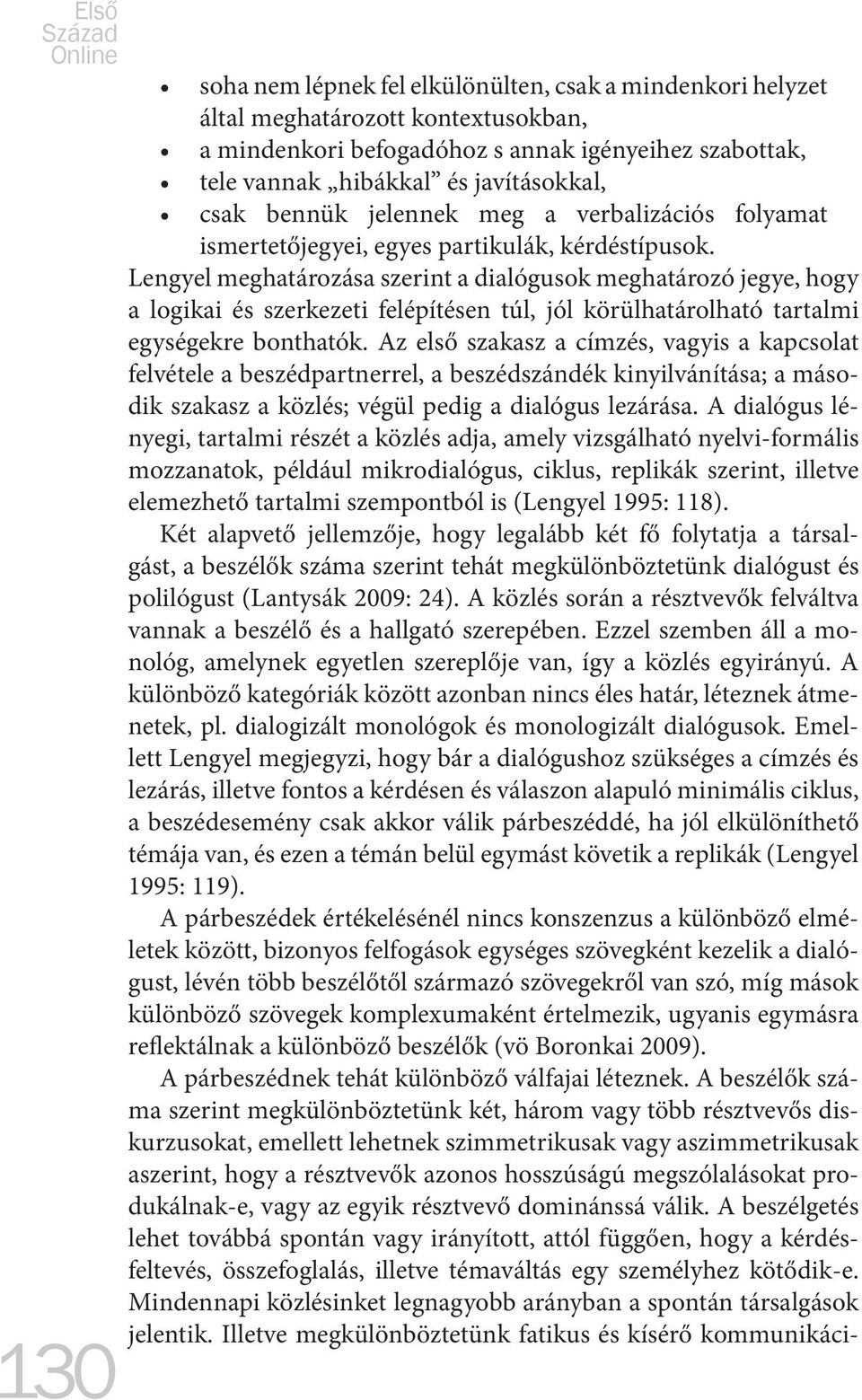 Lengyel meghatározása szerint a dialógusok meghatározó jegye, hogy a logikai és szerkezeti felépítésen túl, jól körülhatárolható tartalmi egységekre bonthatók.