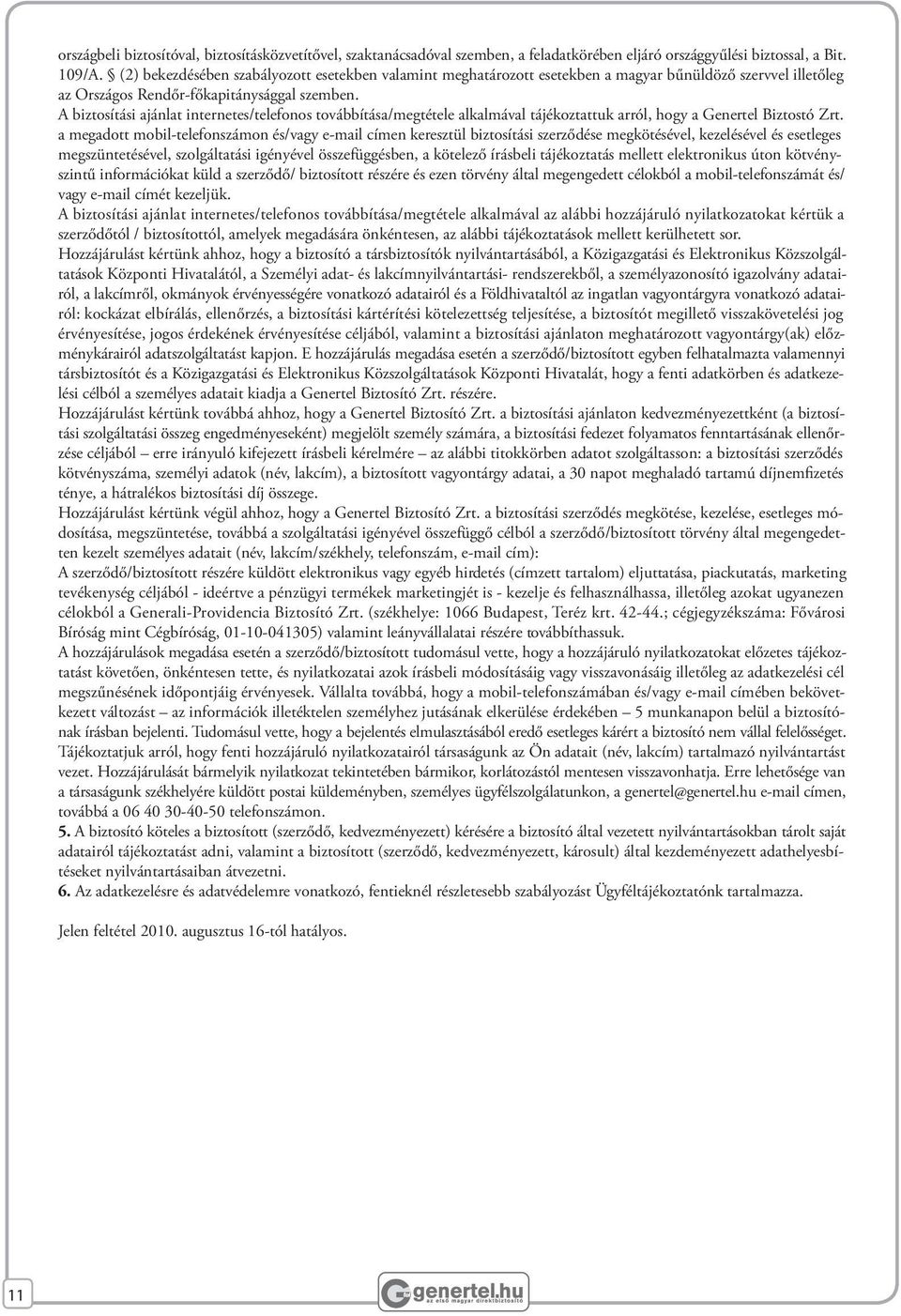 A biztosítási ajánlat internetes/telefonos továbbítása/megtétele alkalmával tájékoztattuk arról, hogy a Genertel Biztostó Zrt.