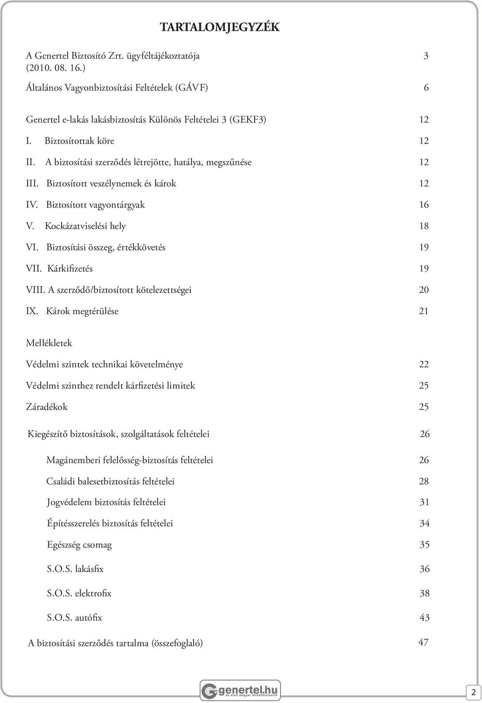 Biztosítási összeg, értékkövetés 19 VII. Kárkifizetés 19 VIII. A szerződő/biztosított kötelezettségei 20 IX.