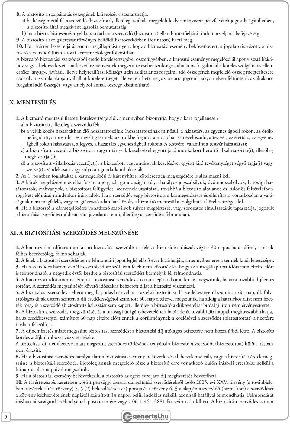 A biztosító a szolgáltatását törvényes belföldi fizetőeszközben (forintban) fizeti meg. 10.