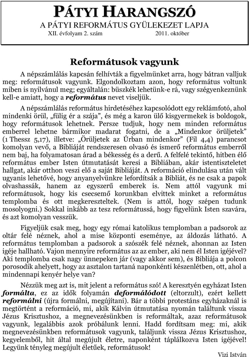 Elgondolkoztam azon, hogy református voltunk miben is nyilvánul meg; egyáltalán: büszkék lehetünk-e rá, vagy szégyenkeznünk kell-e amiatt, hogy a református nevet viseljük.