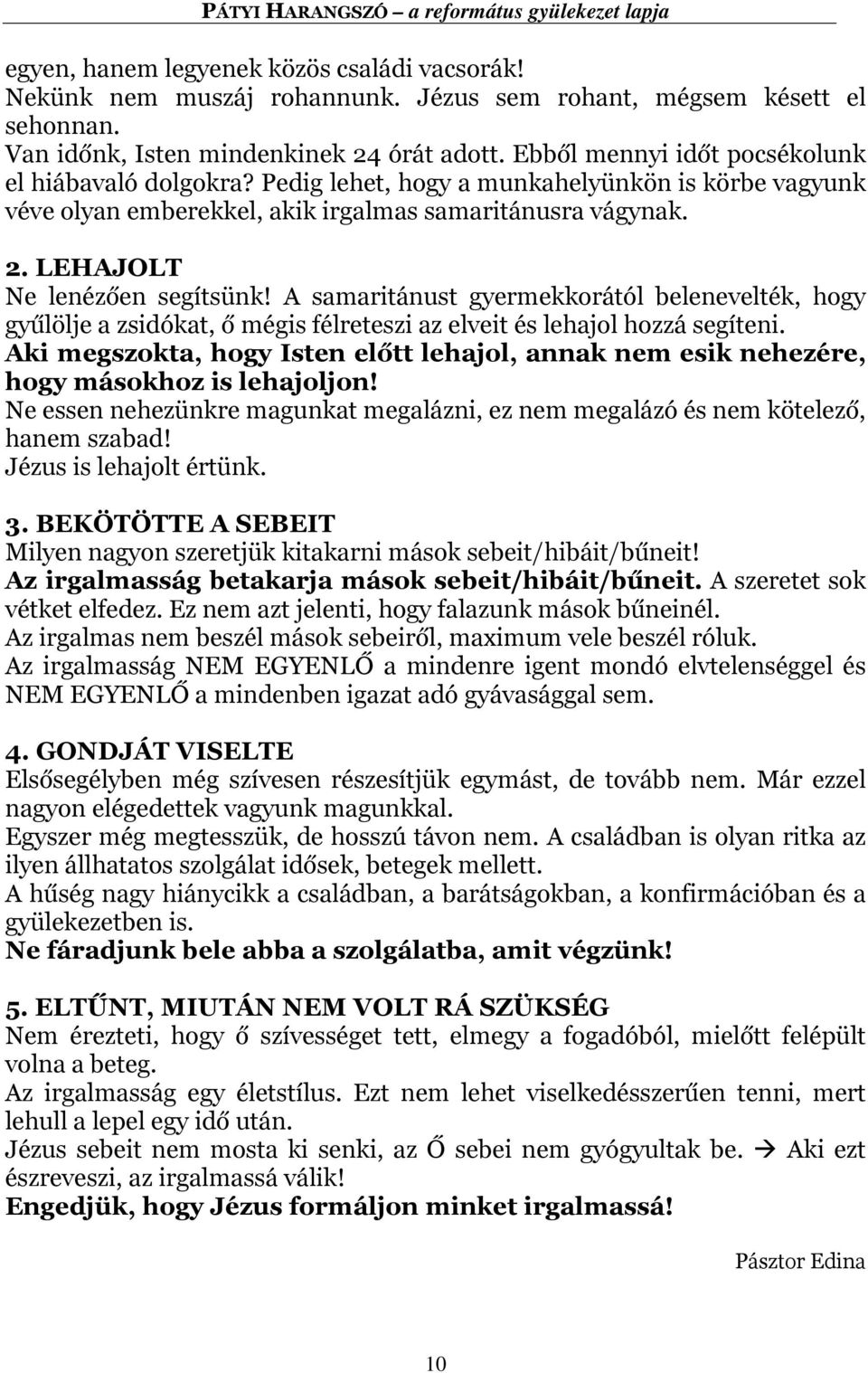 A samaritánust gyermekkorától belenevelték, hogy gyűlölje a zsidókat, ő mégis félreteszi az elveit és lehajol hozzá segíteni.