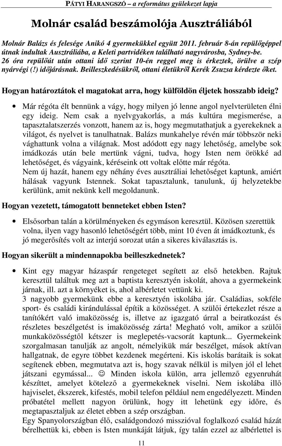 26 óra repülőút után ottani idő szerint 10-én reggel meg is érkeztek, örülve a szép nyárvégi (!) időjárásnak. Beilleszkedésükről, ottani életükről Kerék Zsuzsa kérdezte őket.