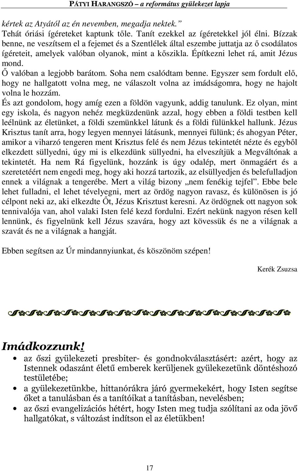 Ő valóban a legjobb barátom. Soha nem csalódtam benne. Egyszer sem fordult elő, hogy ne hallgatott volna meg, ne válaszolt volna az imádságomra, hogy ne hajolt volna le hozzám.