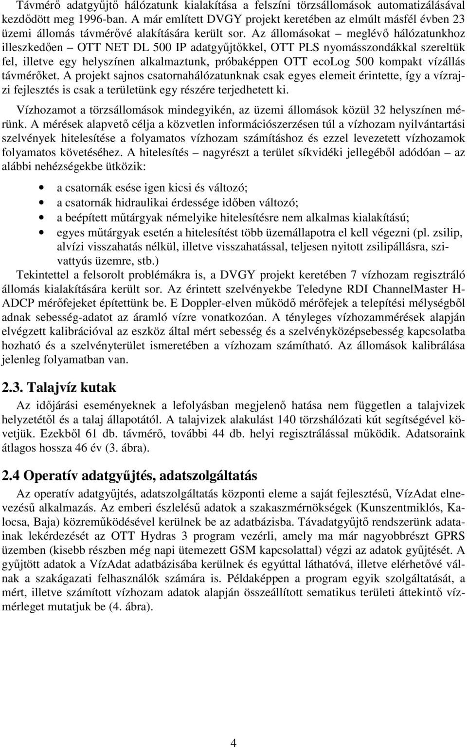 Az állomásokat meglévő hálózatunkhoz illeszkedően OTT NET DL 500 IP adatgyűjtőkkel, OTT PLS nyomásszondákkal szereltük fel, illetve egy helyszínen alkalmaztunk, próbaképpen OTT ecolog 500 kompakt