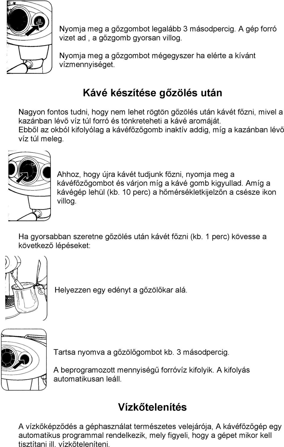 Ebbő az okbó kifoyóag a kávéfőzőgomb inaktív addig, míg a kazánban évő víz tú meeg. Ahhoz, hogy újra kávét tudjunk főzni, nyomja meg a kávéfőzőgombot és várjon míg a kávé gomb kigyuad.