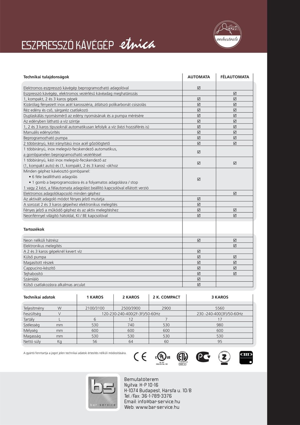 víz szintje 1, 2 és 3 karos típusoknál automatikusan lefolyik a víz (kézi hozzáférés is) Manuális edényürítés Beprogramozható pumpa 2 többirányú, kézi irányítású inox acél gõzölögtetõ 1 többirányú,